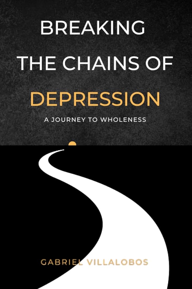 Breaking the Chains of Depression: Overcoming the Darkness Within Breaking the Chains of Depression: Overcoming the Darkness Within